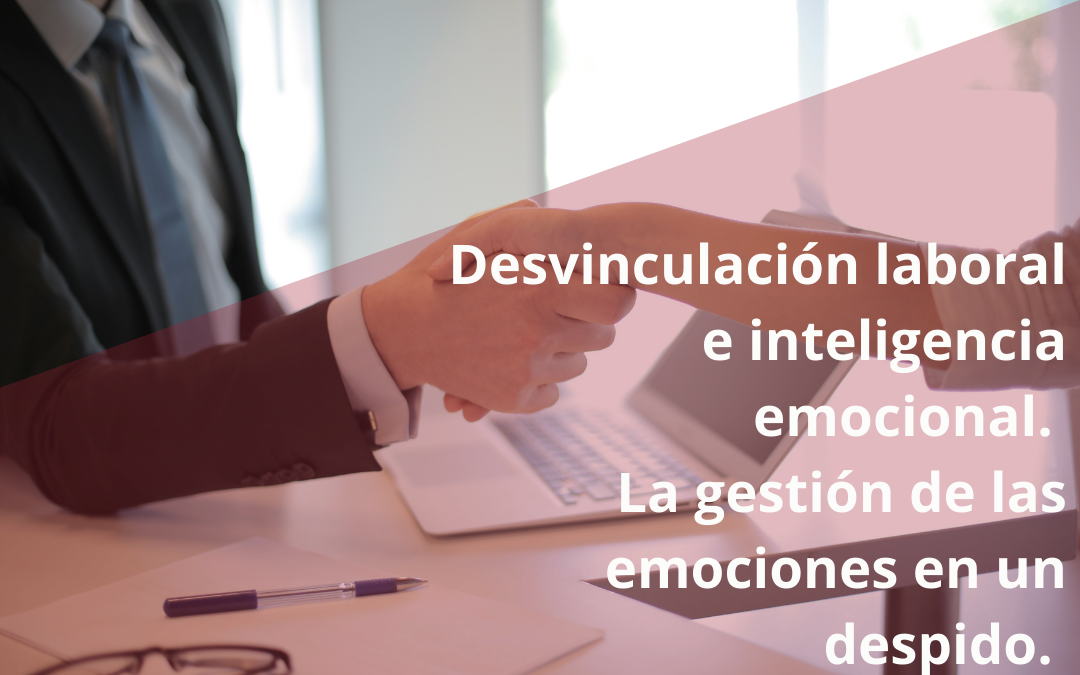 Desvinculación laboral e inteligencia emocional. La gestión de las emociones en un despido.